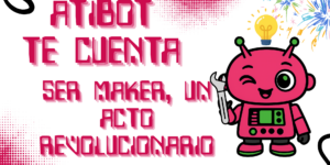 Ser Maker, un acto revolucionario en la sociedad de consumo | Atibot te cuenta